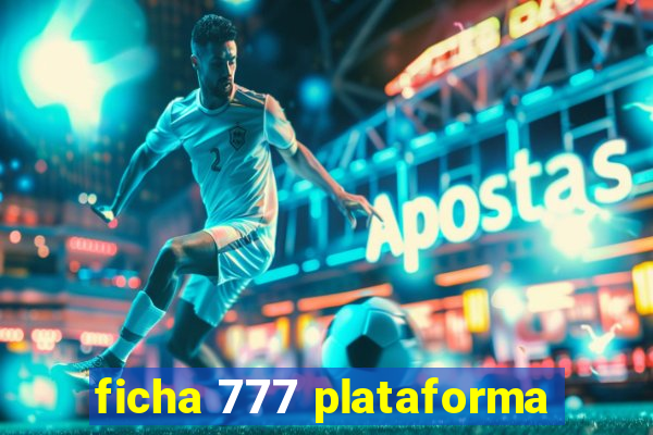 ficha 777 plataforma